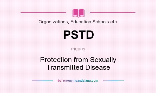 What does PSTD mean? It stands for Protection from Sexually Transmitted Disease