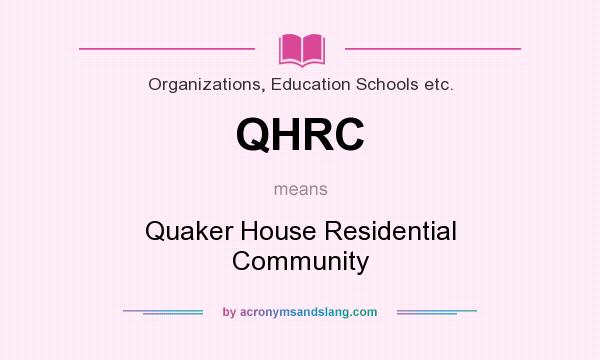 What does QHRC mean? It stands for Quaker House Residential Community