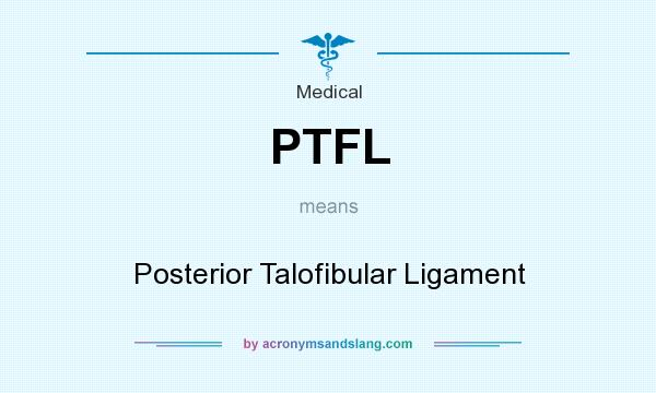 What does PTFL mean? It stands for Posterior Talofibular Ligament