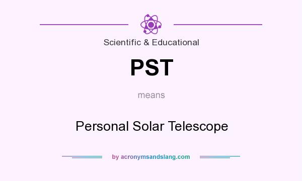 What does PST mean? It stands for Personal Solar Telescope