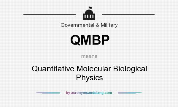 What does QMBP mean? It stands for Quantitative Molecular Biological Physics
