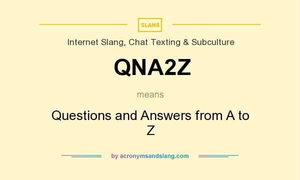 What does QNA2Z mean? It stands for Questions and Answers from A to Z