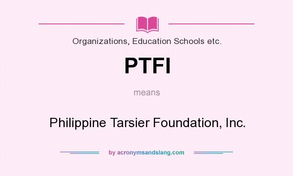 What does PTFI mean? It stands for Philippine Tarsier Foundation, Inc.