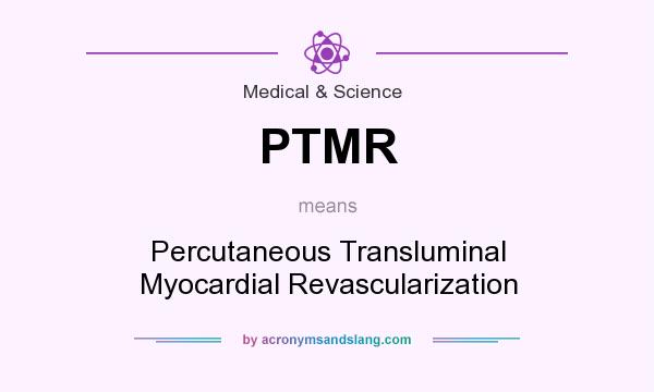 What does PTMR mean? It stands for Percutaneous Transluminal Myocardial Revascularization