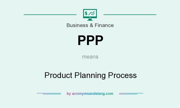 What does PPP mean? It stands for Product Planning Process