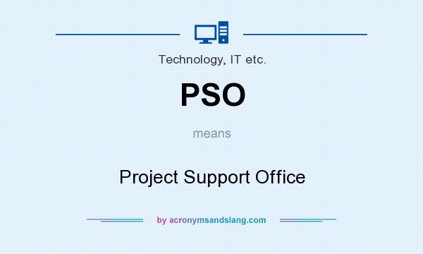 What does PSO mean? It stands for Project Support Office