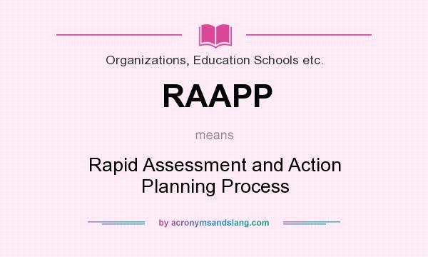 What does RAAPP mean? It stands for Rapid Assessment and Action Planning Process