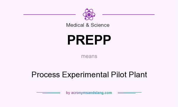 What does PREPP mean? It stands for Process Experimental Pilot Plant