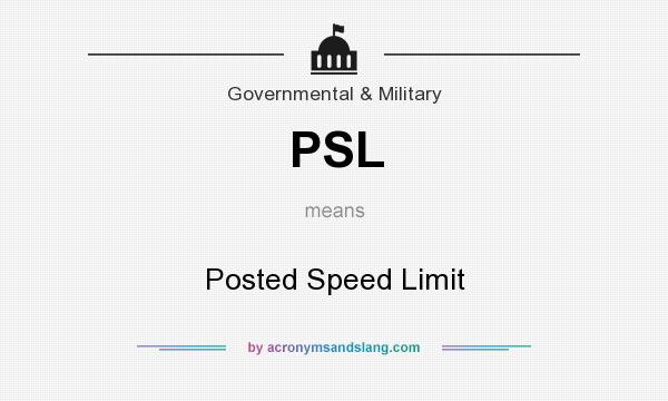 What does PSL mean? It stands for Posted Speed Limit