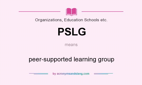 What does PSLG mean? It stands for peer-supported learning group