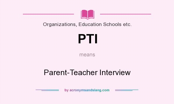 What does PTI mean? It stands for Parent-Teacher Interview