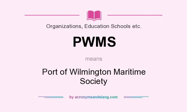 What does PWMS mean? It stands for Port of Wilmington Maritime Society