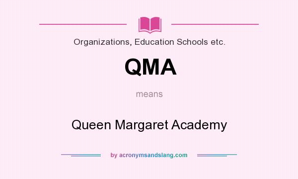 What does QMA mean? It stands for Queen Margaret Academy