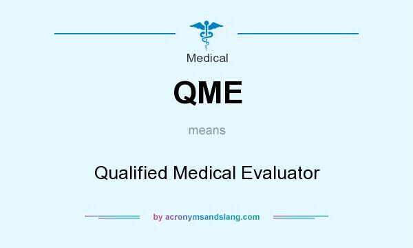 What does QME mean? It stands for Qualified Medical Evaluator