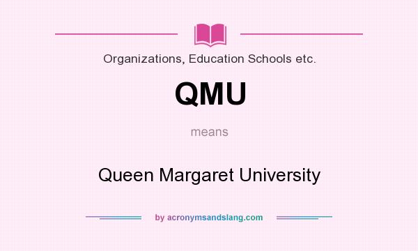 What does QMU mean? It stands for Queen Margaret University