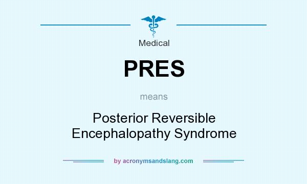 What does PRES mean? It stands for Posterior Reversible Encephalopathy Syndrome