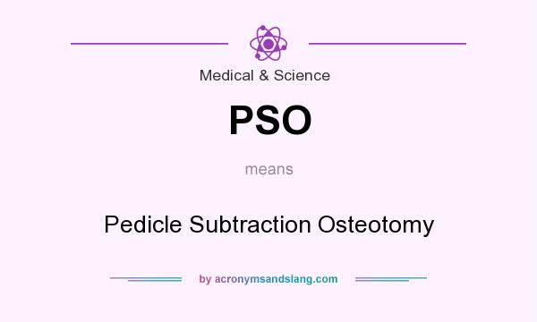 What does PSO mean? It stands for Pedicle Subtraction Osteotomy