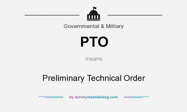 What does PTO mean? It stands for Preliminary Technical Order