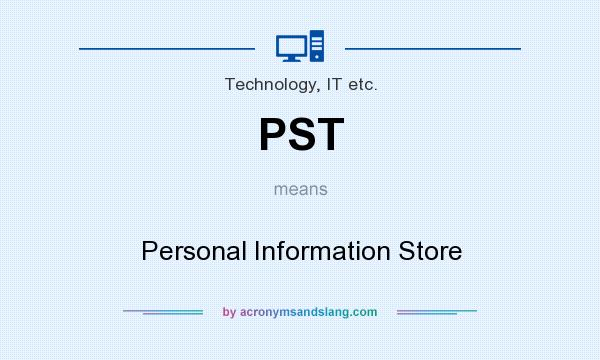 What does PST mean? It stands for Personal Information Store