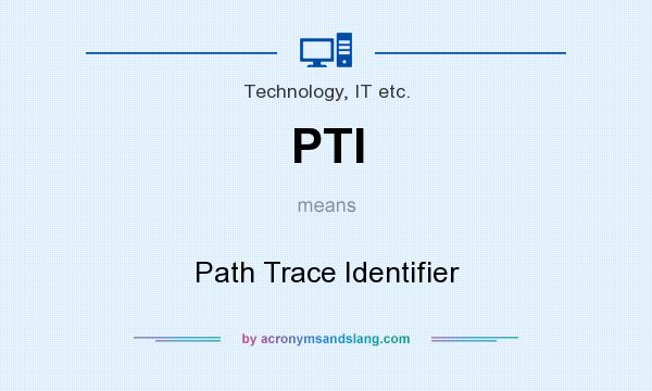 What does PTI mean? It stands for Path Trace Identifier