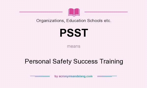 What does PSST mean? It stands for Personal Safety Success Training