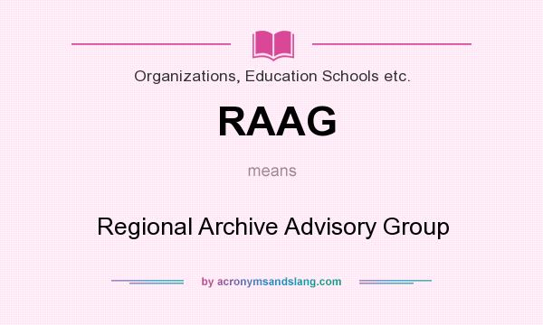 What does RAAG mean? It stands for Regional Archive Advisory Group