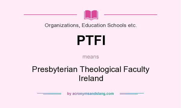 What does PTFI mean? It stands for Presbyterian Theological Faculty Ireland