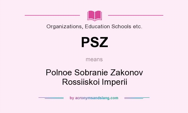 What does PSZ mean? It stands for Polnoe Sobranie Zakonov Rossiiskoi Imperii