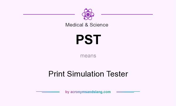 What does PST mean? It stands for Print Simulation Tester