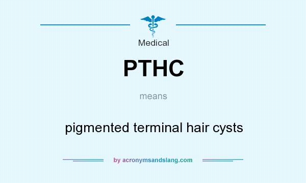 What does PTHC mean? It stands for pigmented terminal hair cysts