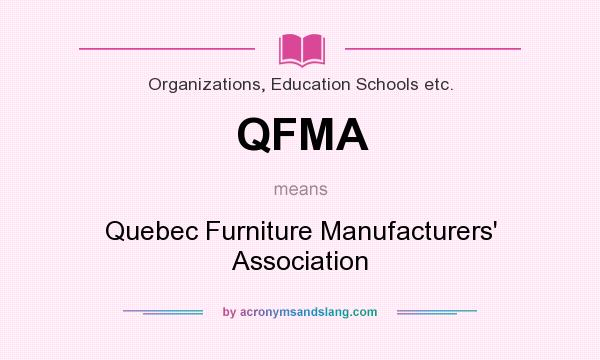 What does QFMA mean? It stands for Quebec Furniture Manufacturers` Association