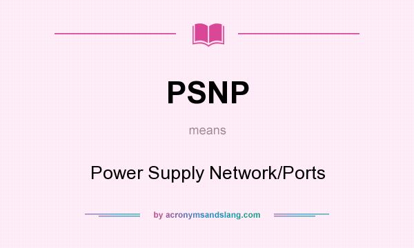 What does PSNP mean? It stands for Power Supply Network/Ports