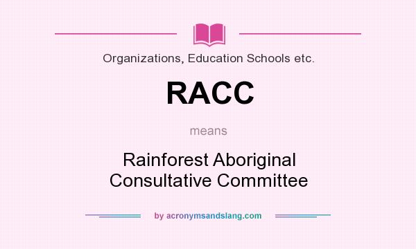 What does RACC mean? It stands for Rainforest Aboriginal Consultative Committee
