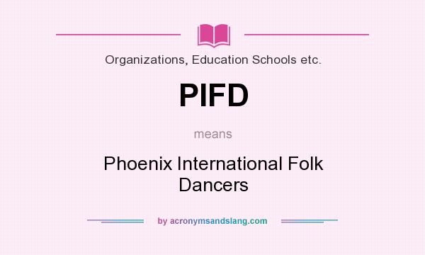 What does PIFD mean? It stands for Phoenix International Folk Dancers