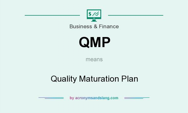 What does QMP mean? It stands for Quality Maturation Plan