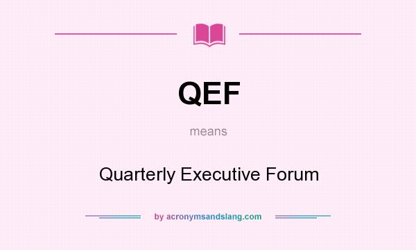 What does QEF mean? It stands for Quarterly Executive Forum