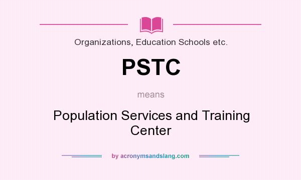 What does PSTC mean? It stands for Population Services and Training Center