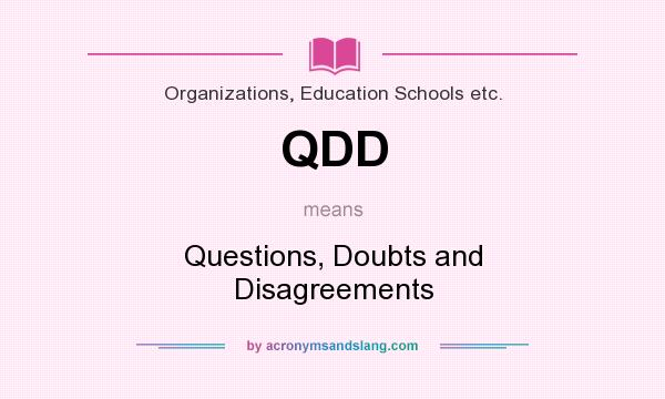 What does QDD mean? It stands for Questions, Doubts and Disagreements