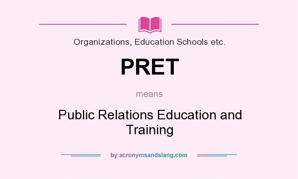 What does PRET mean? It stands for Public Relations Education and Training