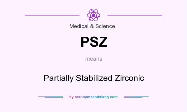 What does PSZ mean? It stands for Partially Stabilized Zirconic