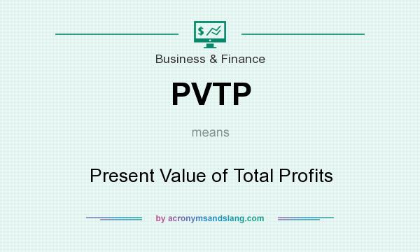 What does PVTP mean? It stands for Present Value of Total Profits