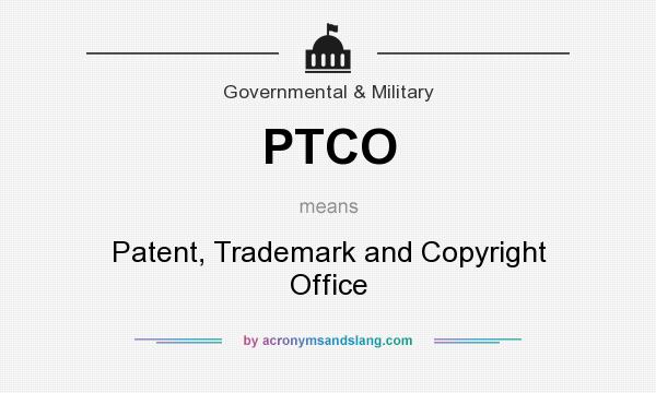 What does PTCO mean? It stands for Patent, Trademark and Copyright Office