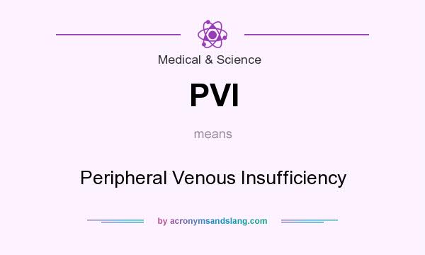 What does PVI mean? It stands for Peripheral Venous Insufficiency