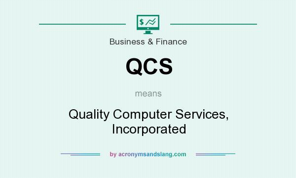 What does QCS mean? It stands for Quality Computer Services, Incorporated
