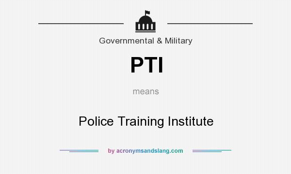 What does PTI mean? It stands for Police Training Institute