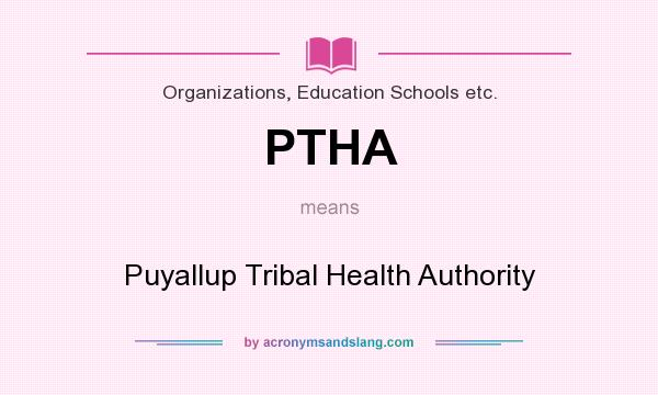 What does PTHA mean? It stands for Puyallup Tribal Health Authority