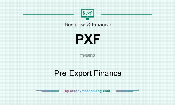 What does PXF mean? It stands for Pre-Export Finance