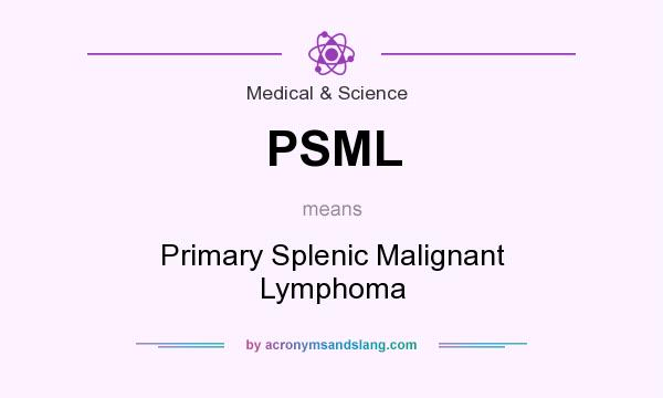 What does PSML mean? It stands for Primary Splenic Malignant Lymphoma