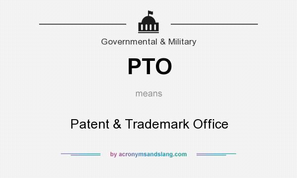 What does PTO mean? It stands for Patent & Trademark Office