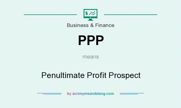What does PPP mean? It stands for Penultimate Profit Prospect